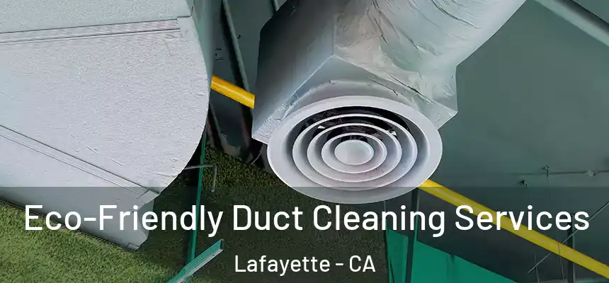 Eco-Friendly Duct Cleaning Services Lafayette - CA