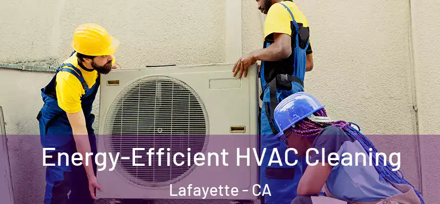  Energy-Efficient HVAC Cleaning Lafayette - CA