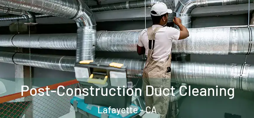  Post-Construction Duct Cleaning Lafayette - CA