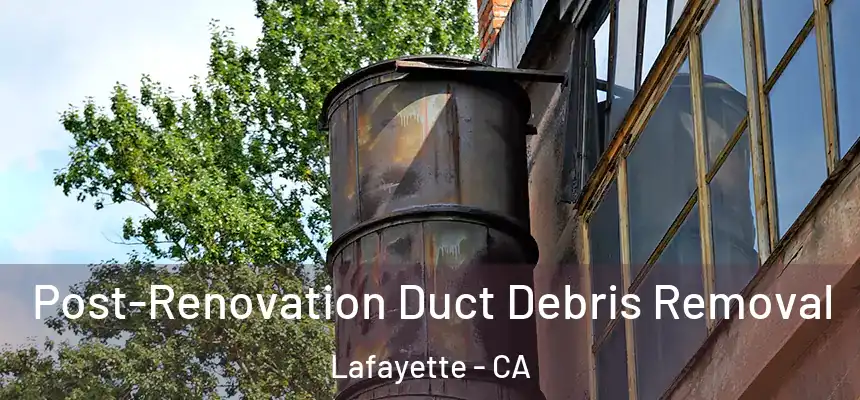  Post-Renovation Duct Debris Removal Lafayette - CA